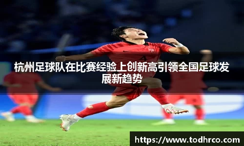 杭州足球队在比赛经验上创新高引领全国足球发展新趋势