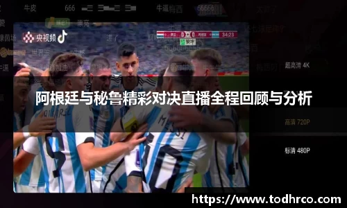 阿根廷与秘鲁精彩对决直播全程回顾与分析