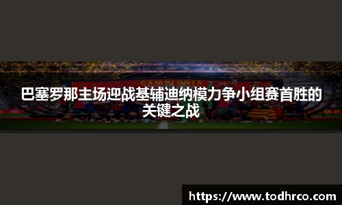 巴塞罗那主场迎战基辅迪纳模力争小组赛首胜的关键之战